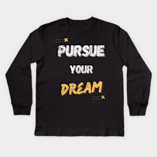 PURSUE YOUR DREAM MOTIVATIONAL SAYING Kids Long Sleeve T-Shirt